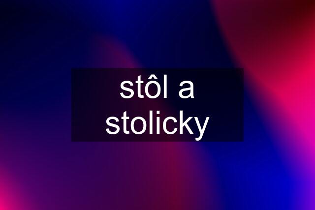 stôl a stolicky