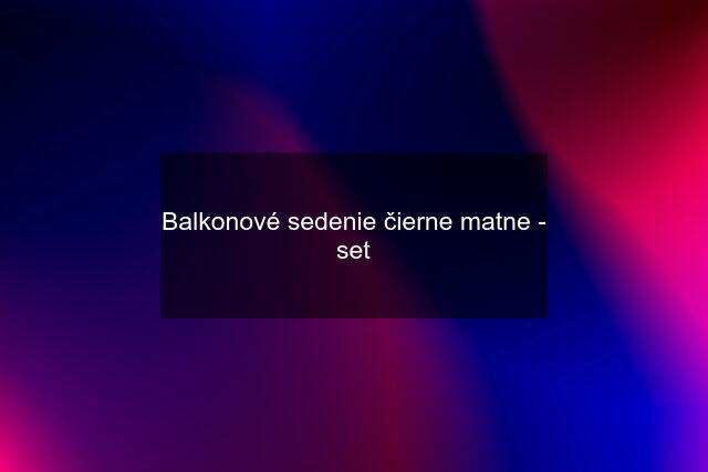 Balkonové sedenie čierne matne - set