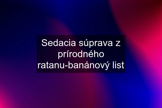 Sedacia súprava z prírodného ratanu-banánový list