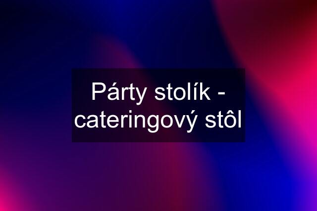 Párty stolík - cateringový stôl