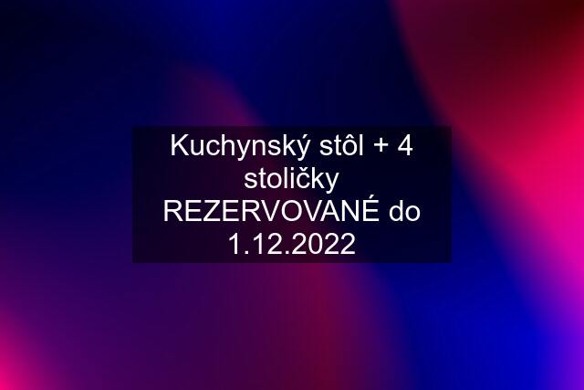 Kuchynský stôl + 4 stoličky REZERVOVANÉ do 1.12.2022