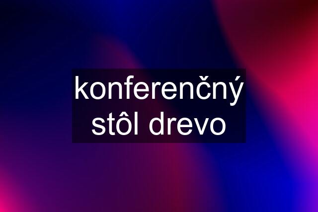 konferenčný stôl drevo