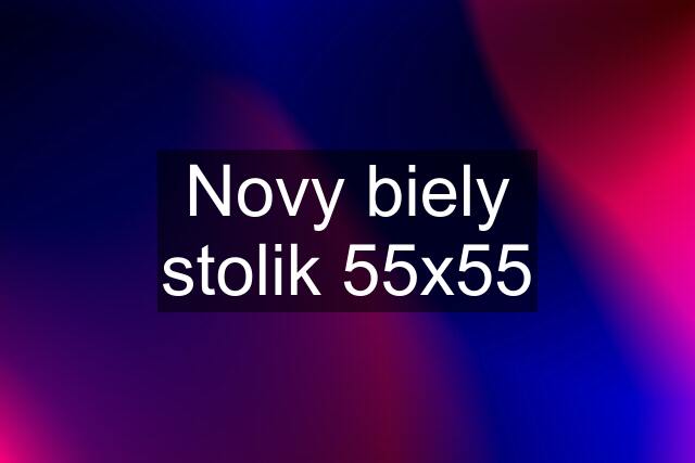 Novy biely stolik 55x55