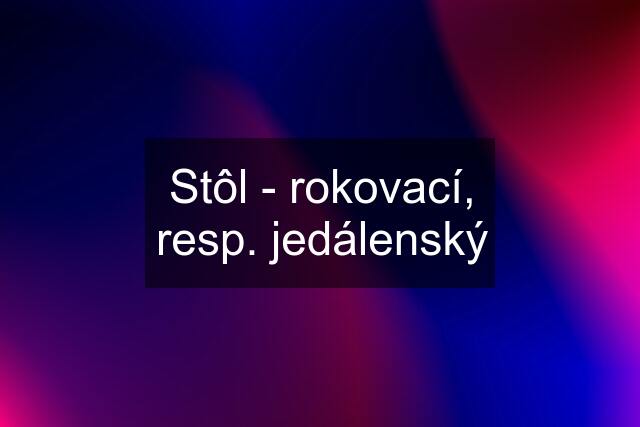 Stôl - rokovací, resp. jedálenský