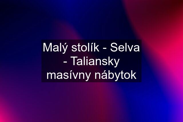 Malý stolík - Selva - Taliansky masívny nábytok