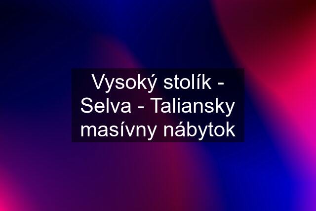 Vysoký stolík - Selva - Taliansky masívny nábytok