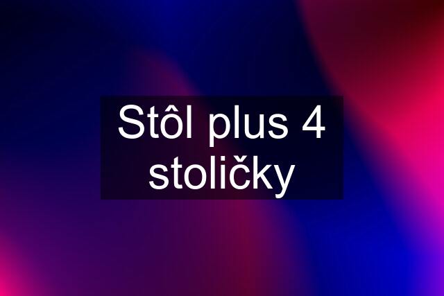 Stôl plus 4 stoličky