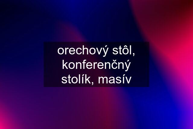 orechový stôl, konferenčný stolík, masív