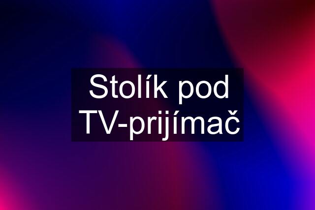 Stolík pod TV-prijímač