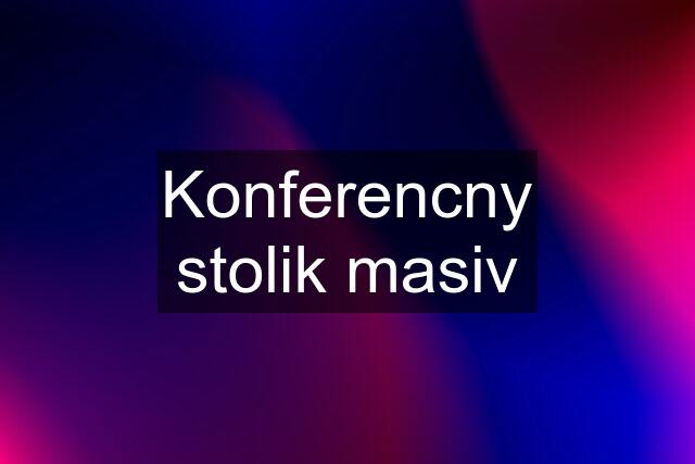 Konferencny stolik masiv