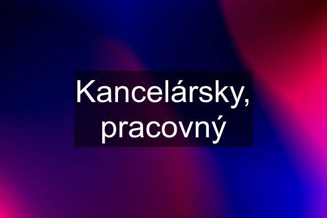 Kancelársky, pracovný