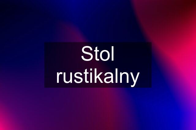 Stol rustikalny