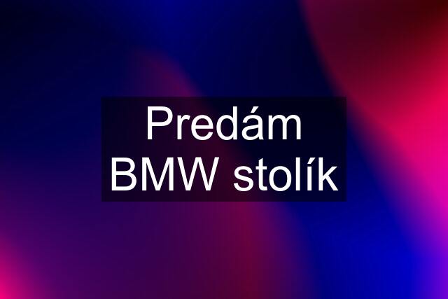 Predám BMW stolík