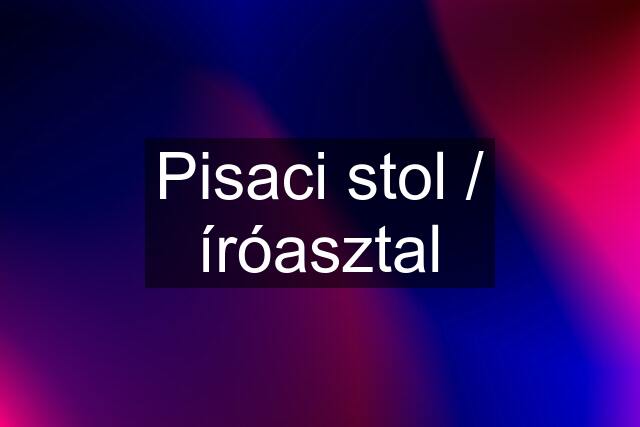 Pisaci stol / íróasztal