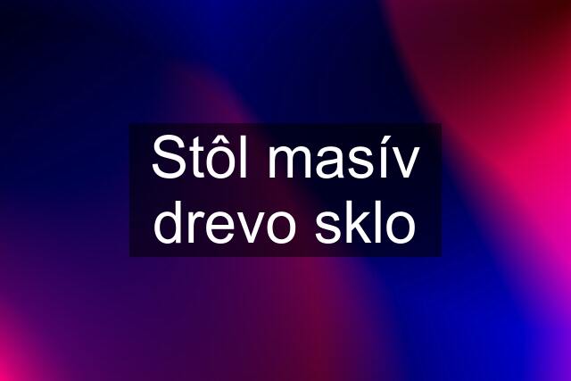 Stôl masív drevo sklo