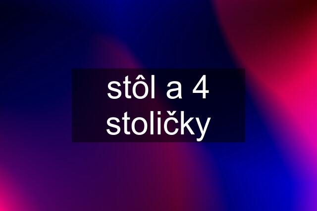 stôl a 4 stoličky