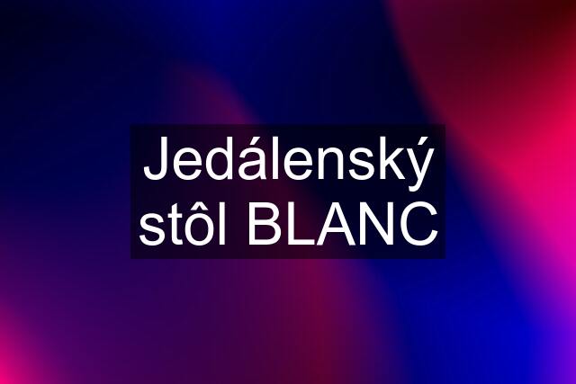 Jedálenský stôl BLANC