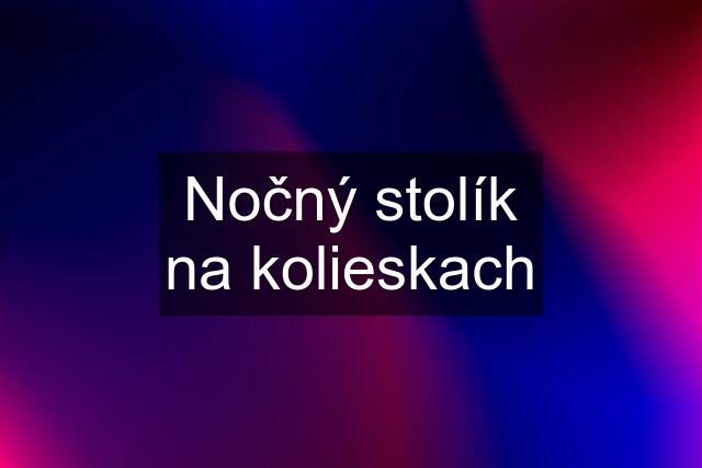 Nočný stolík na kolieskach