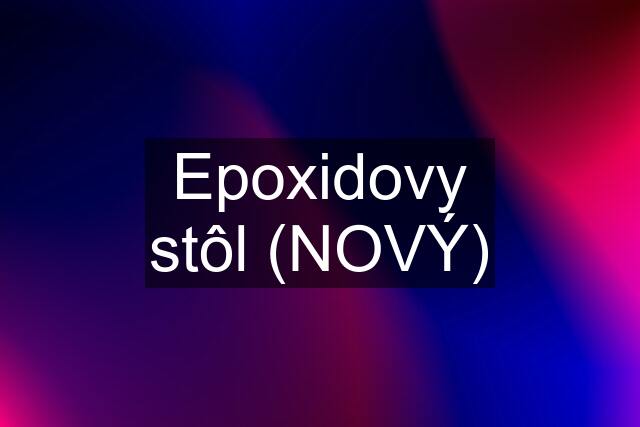 Epoxidovy stôl (NOVÝ)