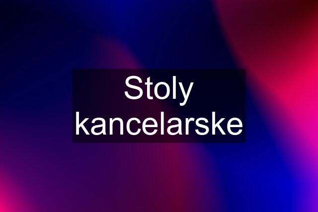 Stoly kancelarske