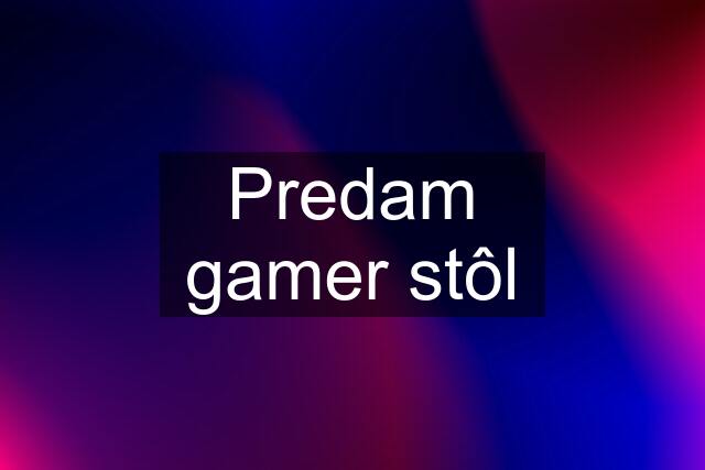 Predam gamer stôl