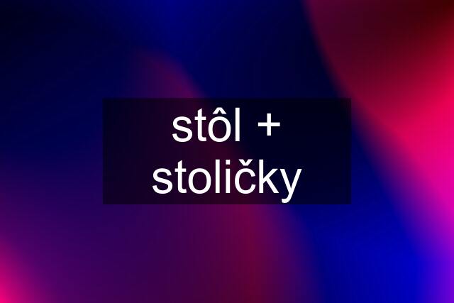 stôl + stoličky