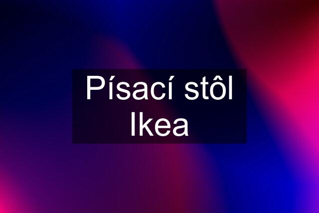 Písací stôl Ikea