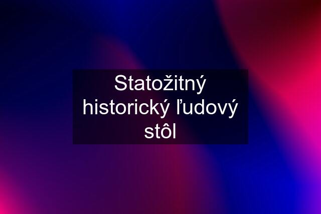 Statožitný historický ľudový stôl