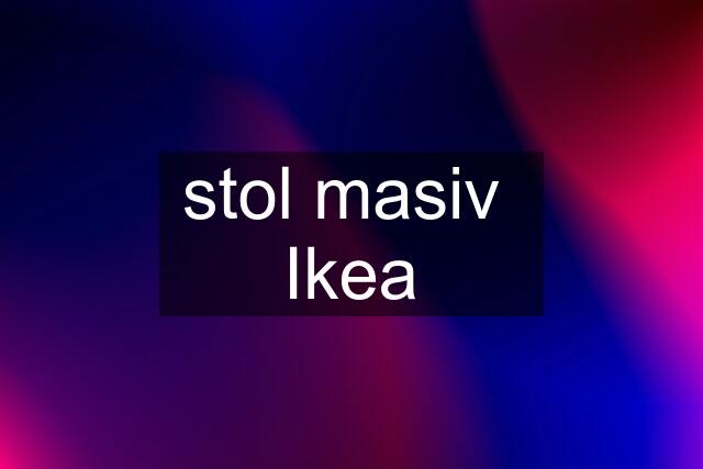 stol masiv  Ikea