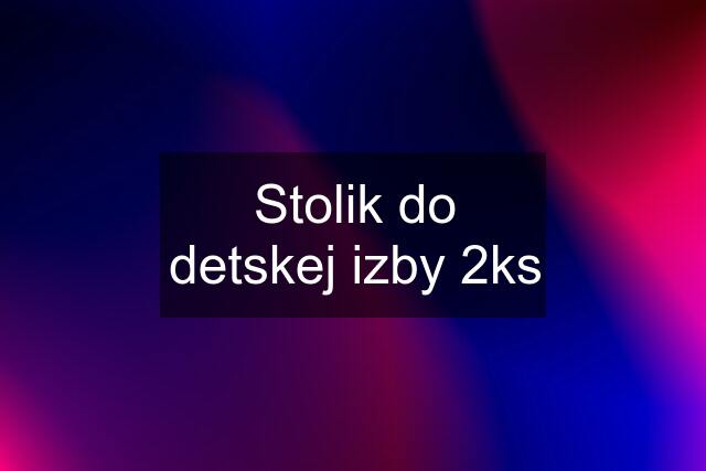 Stolik do detskej izby 2ks