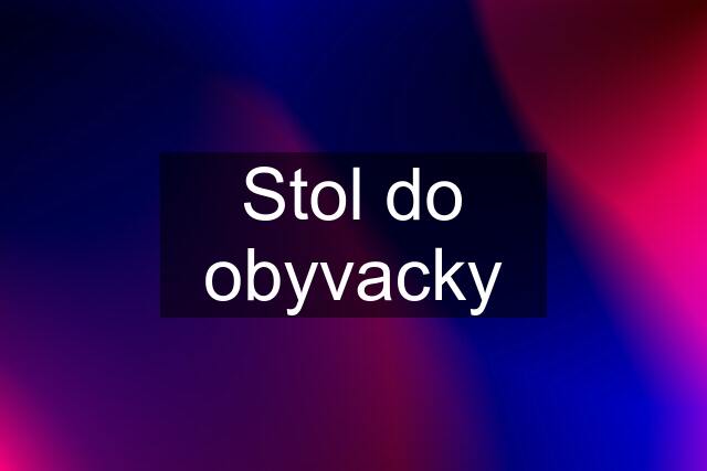 Stol do obyvacky