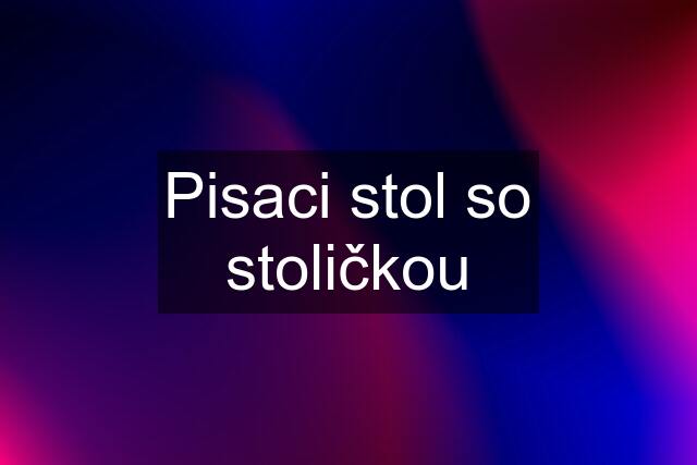 Pisaci stol so stoličkou