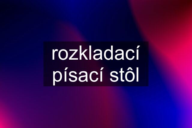 rozkladací písací stôl