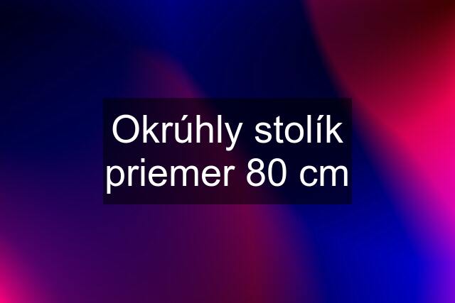 Okrúhly stolík priemer 80 cm