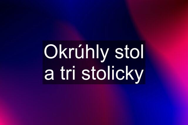 Okrúhly stol a tri stolicky