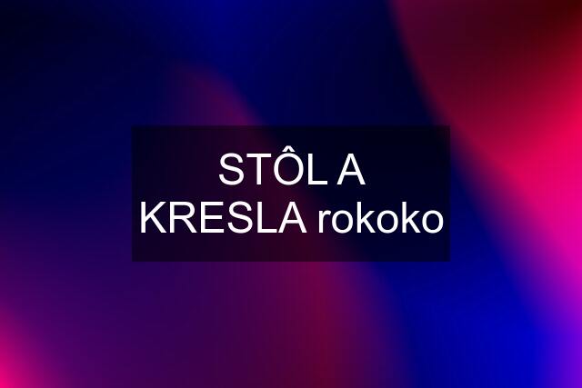 STÔL A KRESLA rokoko