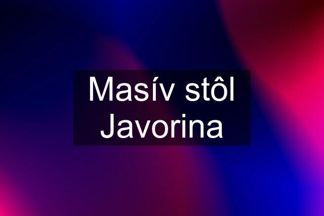 Masív stôl Javorina