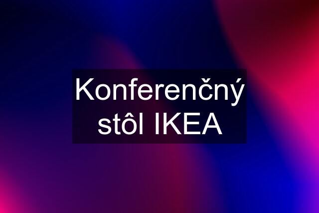 Konferenčný stôl IKEA