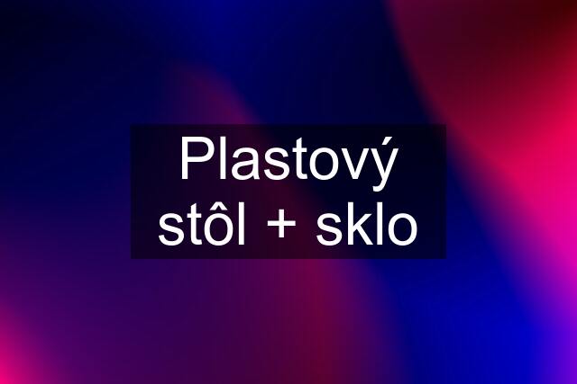 Plastový stôl + sklo