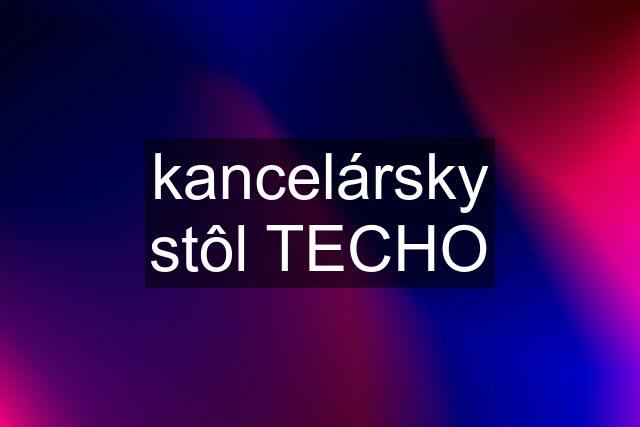 kancelársky stôl TECHO