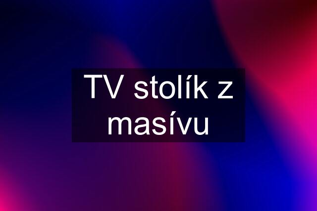 TV stolík z masívu