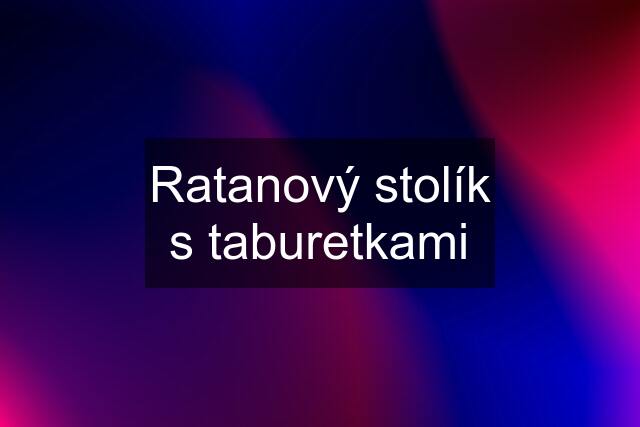 Ratanový stolík s taburetkami