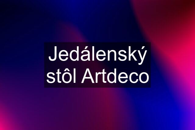 Jedálenský stôl Artdeco