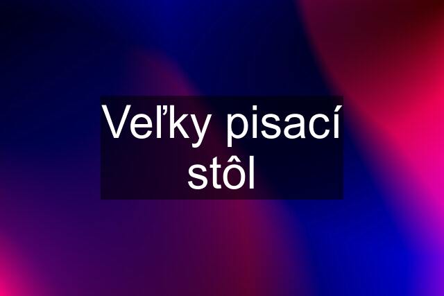 Veľky pisací stôl