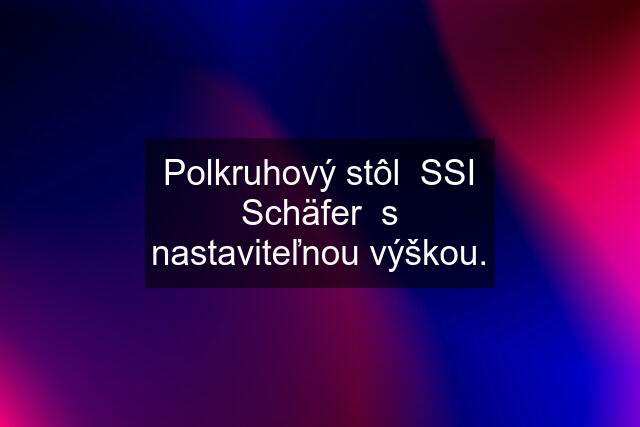 Polkruhový stôl  SSI Schäfer  s nastaviteľnou výškou.