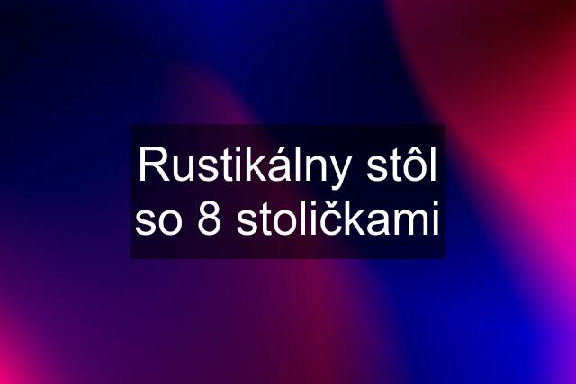 Rustikálny stôl so 8 stoličkami