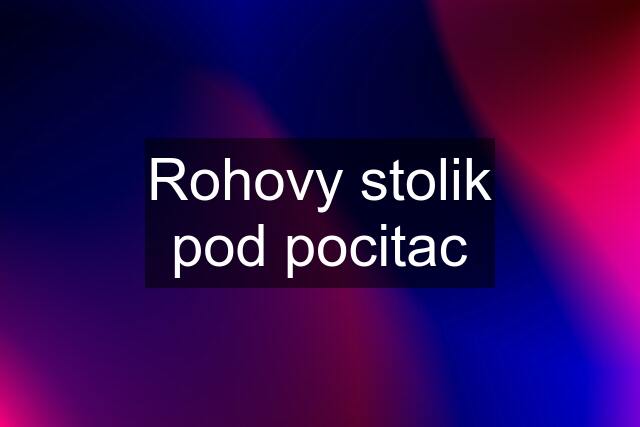 Rohovy stolik pod pocitac