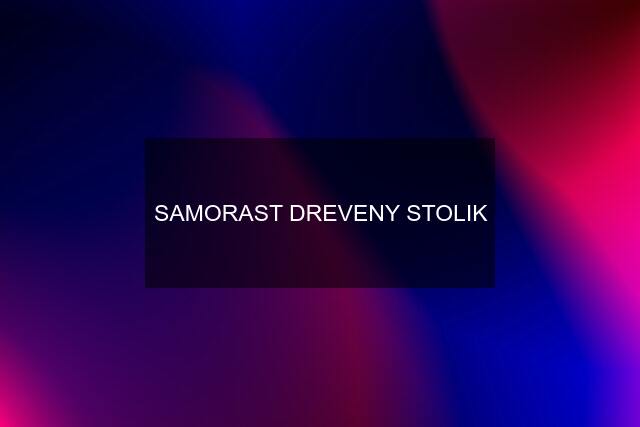 SAMORAST DREVENY STOLIK