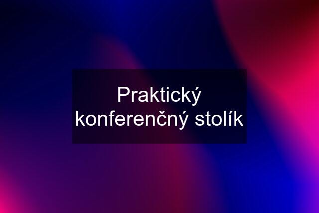 Praktický konferenčný stolík