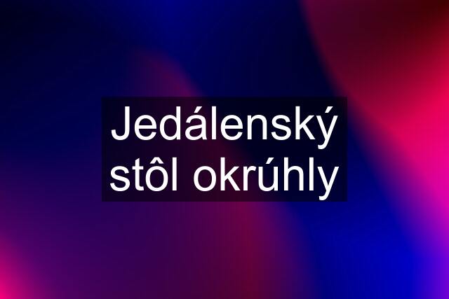 Jedálenský stôl okrúhly